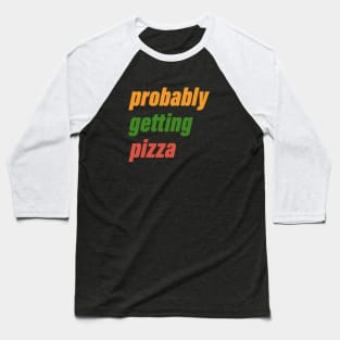 probably getting pizza Baseball T-Shirt